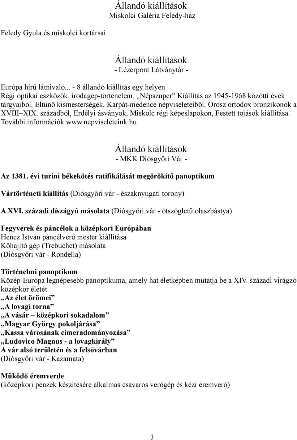 ortodox bronzikonok a XVIII XIX. századból, Erdélyi ásványok, Miskolc régi képeslapokon, Festett tojások kiállítása. További információk www.nepviseleteink.hu - MKK Diósgyőri Vár - Az 1381.