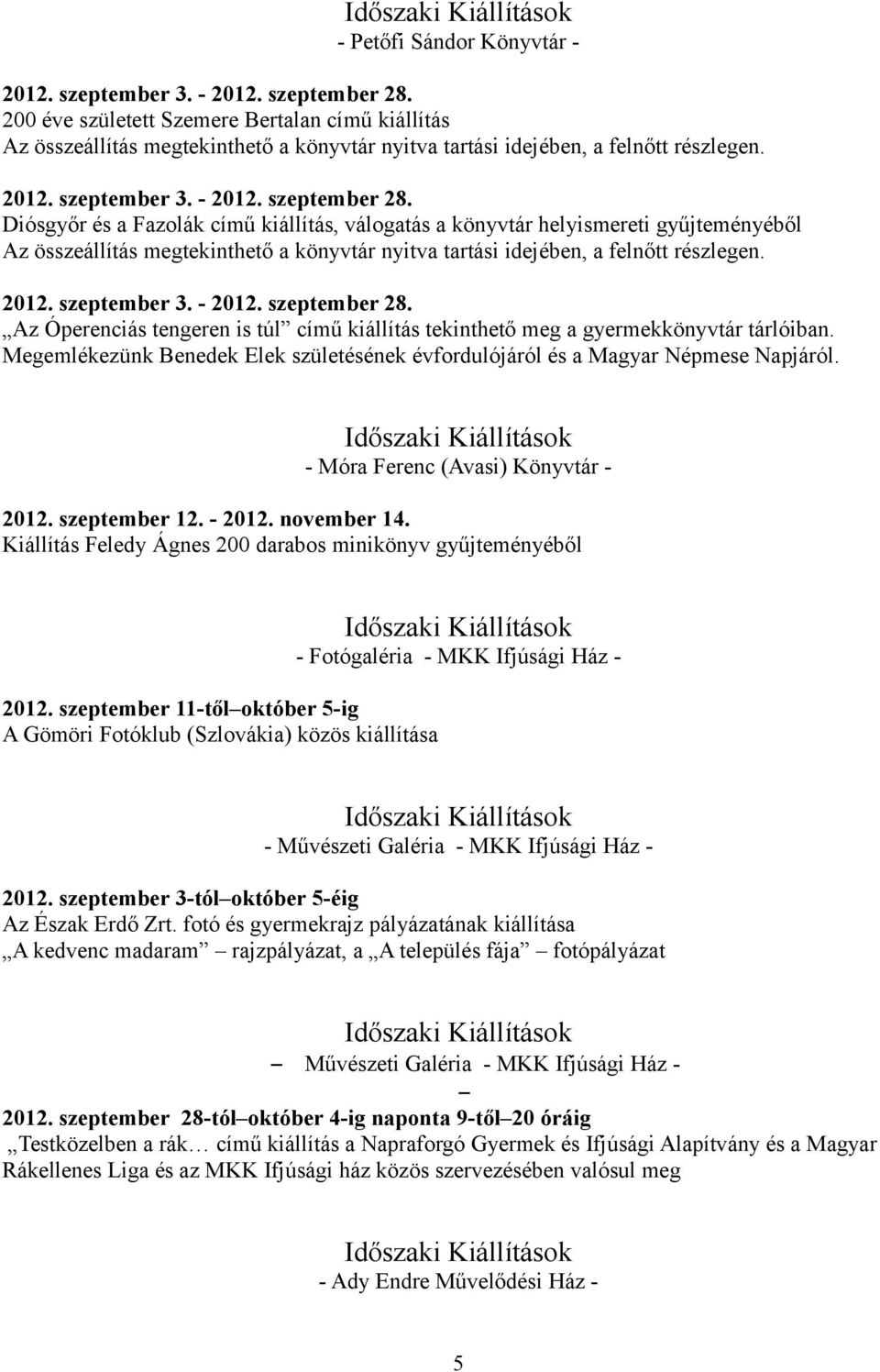 Diósgyőr és a Fazolák című kiállítás, válogatás a könyvtár helyismereti gyűjteményéből Az összeállítás megtekinthető a könyvtár nyitva tartási idejében, a felnőtt részlegen. 2012. szeptember 3.