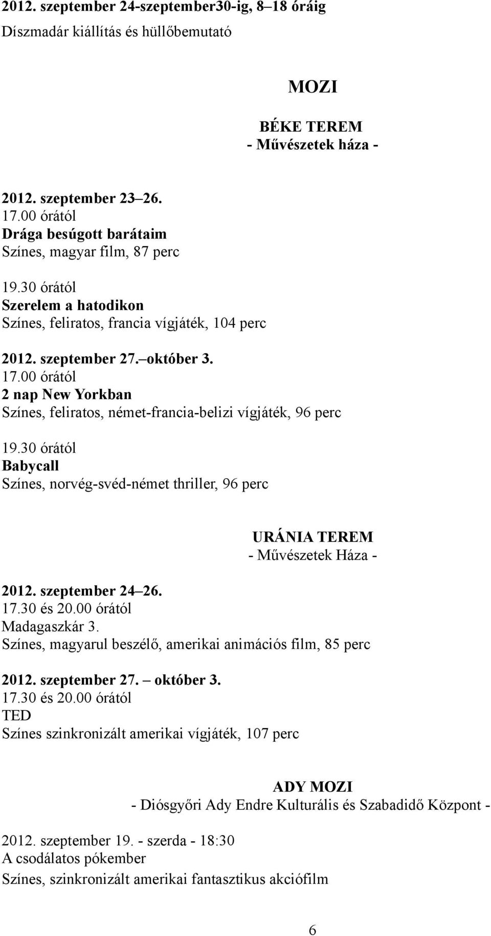 00 órától 2 nap New Yorkban Színes, feliratos, német-francia-belizi vígjáték, 96 perc 19.30 órától Babycall Színes, norvég-svéd-német thriller, 96 perc URÁNIA TEREM - Művészetek Háza - 2012.