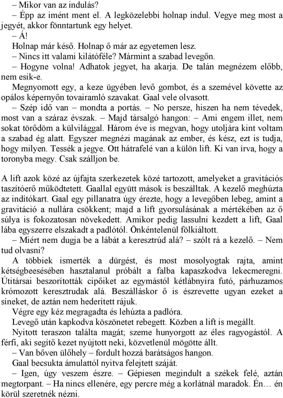 Megnyomott egy, a keze ügyében levő gombot, és a szemével követte az opálos képernyőn tovairamló szavakat. Gaal vele olvasott. Szép idő van mondta a portás.