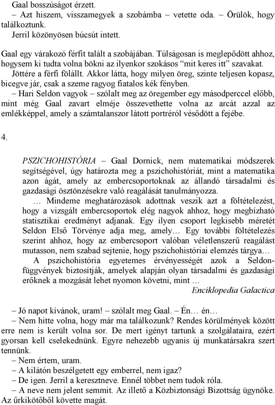 Akkor látta, hogy milyen öreg, szinte teljesen kopasz, bicegve jár, csak a szeme ragyog fiatalos kék fényben.