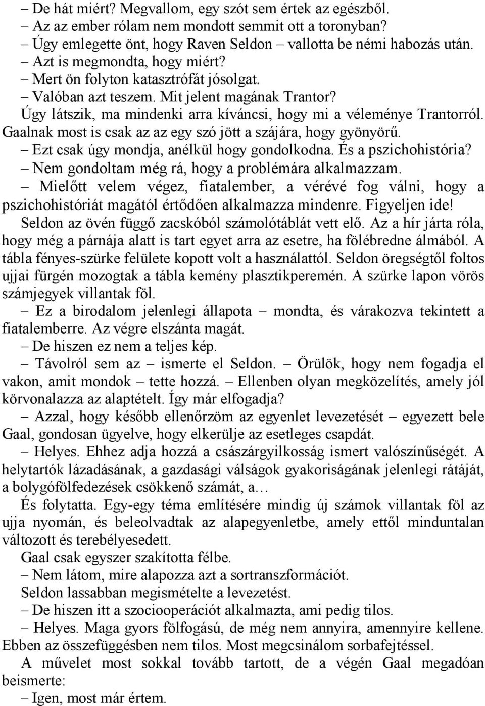 Gaalnak most is csak az az egy szó jött a szájára, hogy gyönyörű. Ezt csak úgy mondja, anélkül hogy gondolkodna. És a pszichohistória? Nem gondoltam még rá, hogy a problémára alkalmazzam.