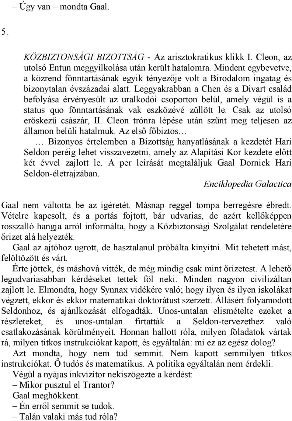 Leggyakrabban a Chen és a Divart család befolyása érvényesült az uralkodói csoporton belül, amely végül is a status quo fönntartásának vak eszközévé züllött le. Csak az utolsó erőskezű császár, II.