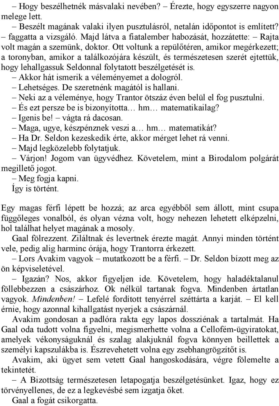 Ott voltunk a repülőtéren, amikor megérkezett; a toronyban, amikor a találkozójára készült, és természetesen szerét ejtettük, hogy lehallgassuk Seldonnal folytatott beszélgetését is.