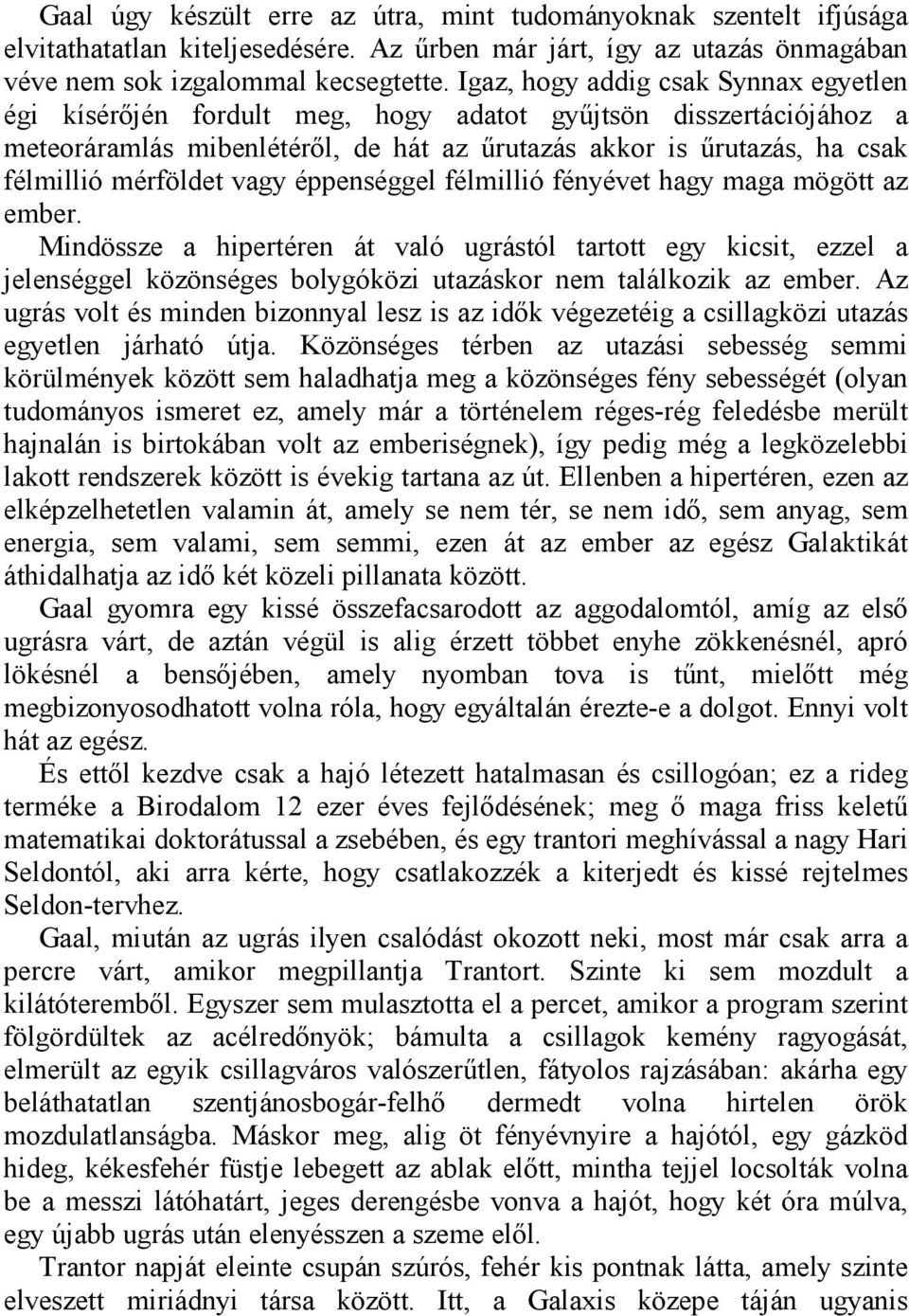 vagy éppenséggel félmillió fényévet hagy maga mögött az ember. Mindössze a hipertéren át való ugrástól tartott egy kicsit, ezzel a jelenséggel közönséges bolygóközi utazáskor nem találkozik az ember.