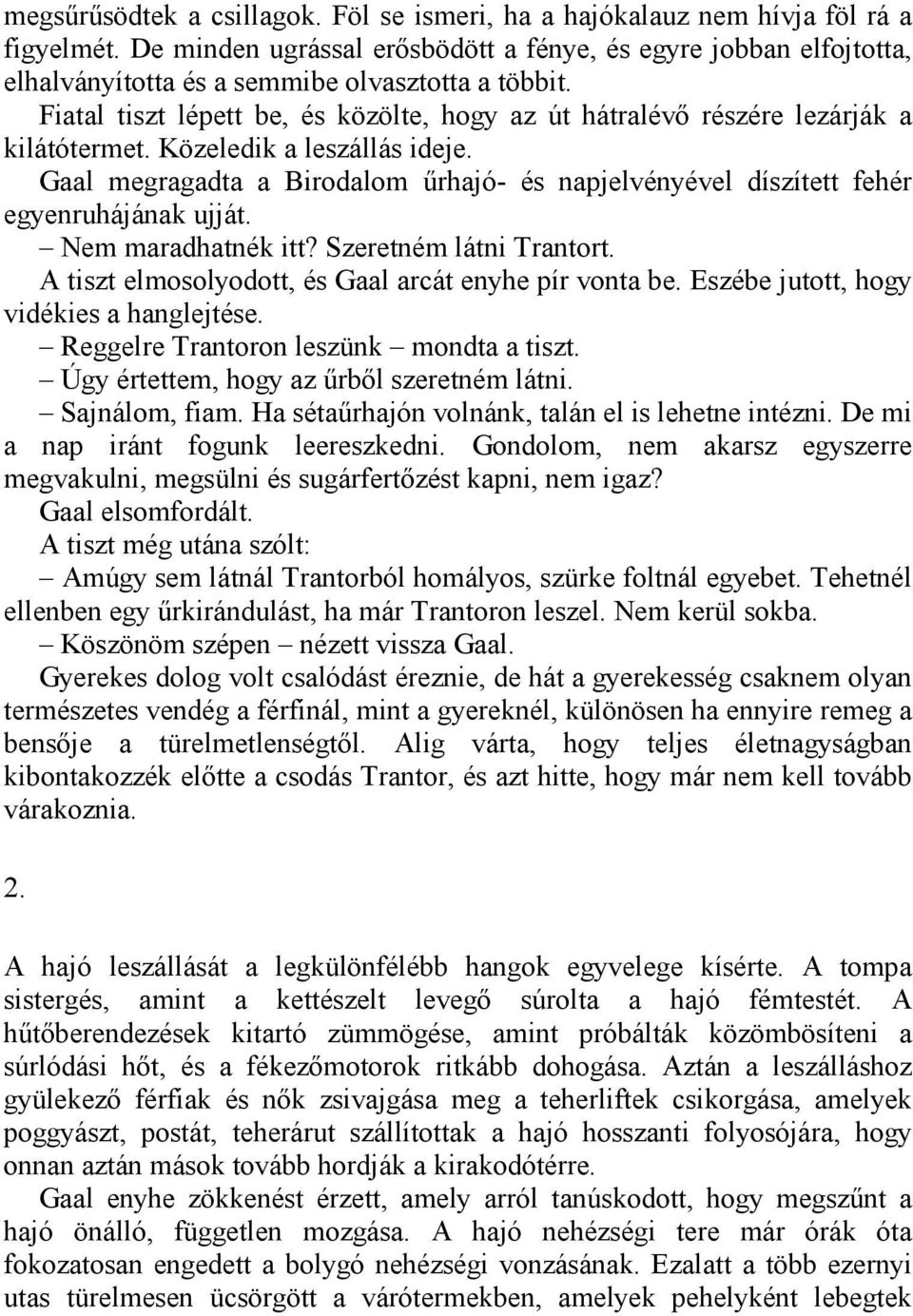 Fiatal tiszt lépett be, és közölte, hogy az út hátralévő részére lezárják a kilátótermet. Közeledik a leszállás ideje.