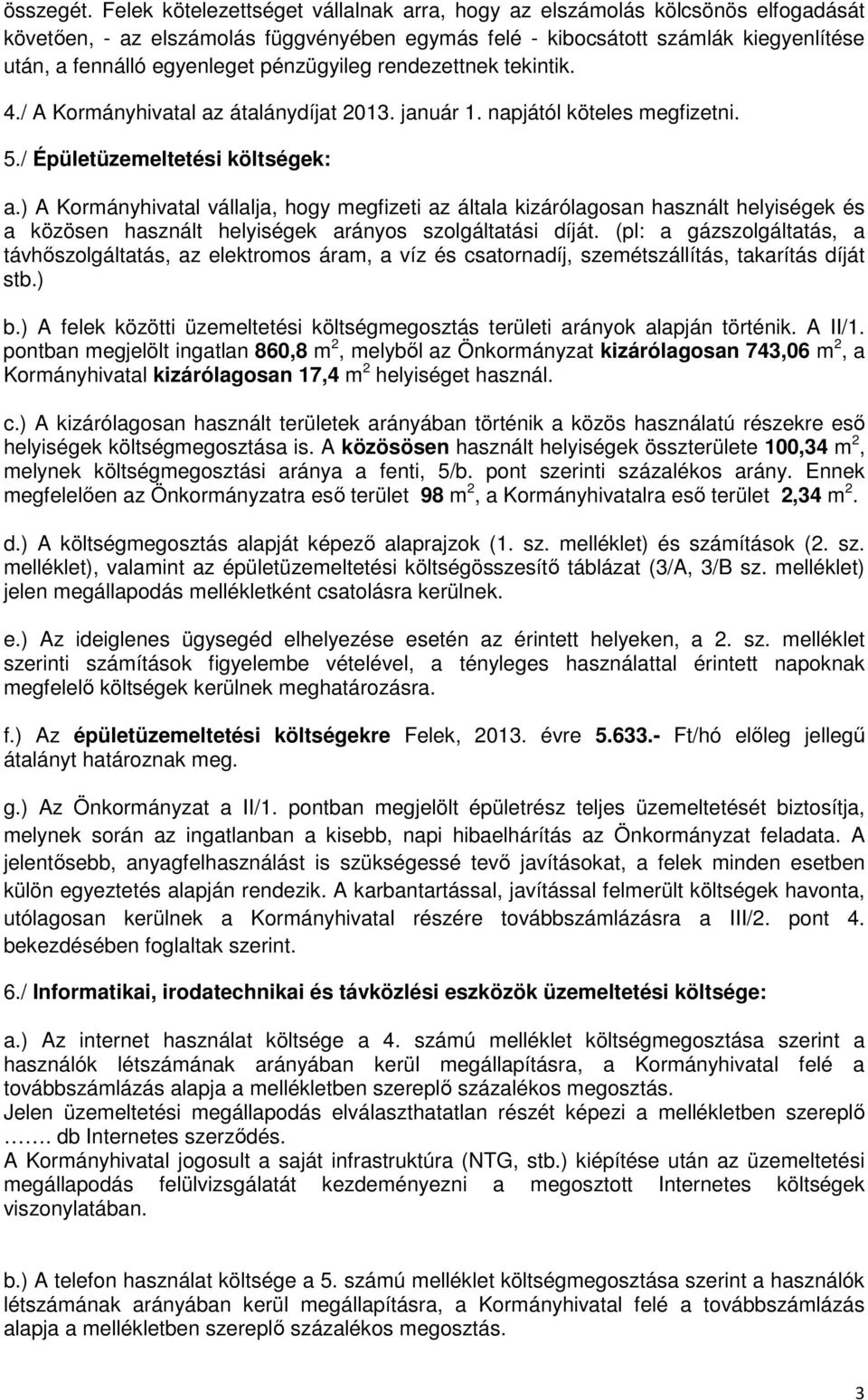 pénzügyileg rendezettnek tekintik. 4./ A Kormányhivatal az átalánydíjat 2013. január 1. napjától köteles megfizetni. 5./ Épületüzemeltetési költségek: a.