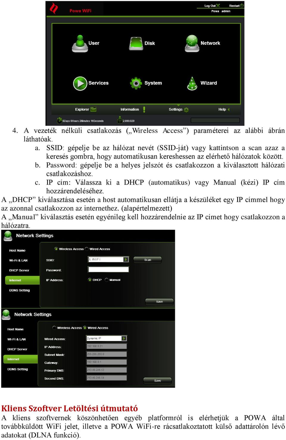 c. IP cím: Válassza ki a DHCP (automatikus) vagy Manual (kézi) IP cím hozzárendeléséhez.