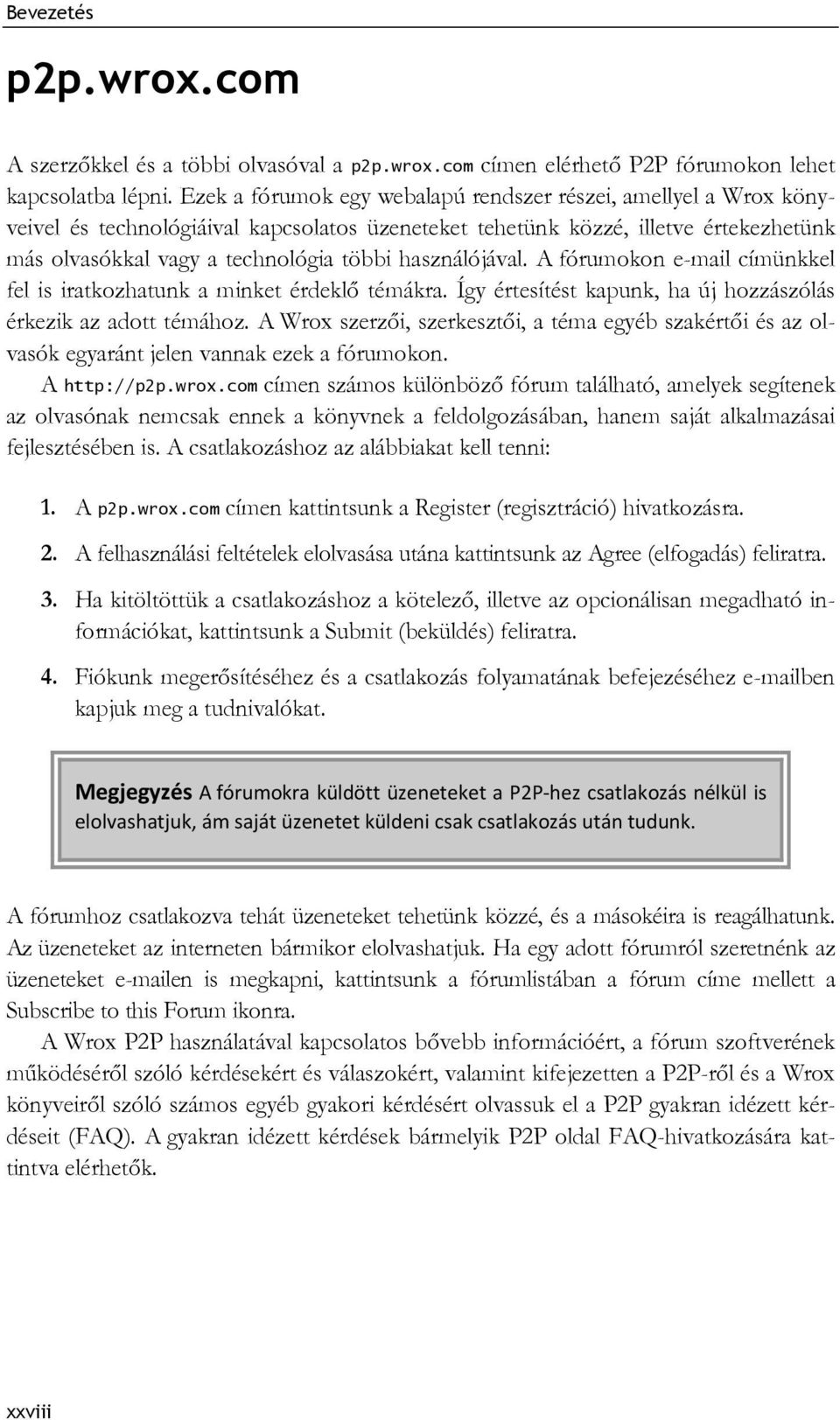 használójával. A fórumokon e-mail címünkkel fel is iratkozhatunk a minket érdeklő témákra. Így értesítést kapunk, ha új hozzászólás érkezik az adott témához.