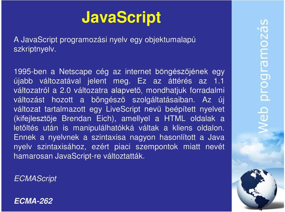 Az új változat tartalmazott egy LiveScript nevű beépített nyelvet (kifejlesztője Brendan Eich), amellyel a HTML oldalak a letöltés után is manipulálhatókká