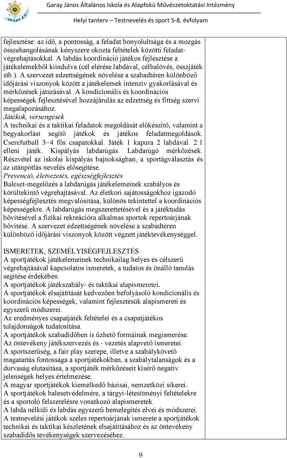 A szervezet edzettségének növelése a szabadtéren különböző időjárási viszonyok között a játékelemek intenzív gyakorlásával és mérkőzések játszásával.