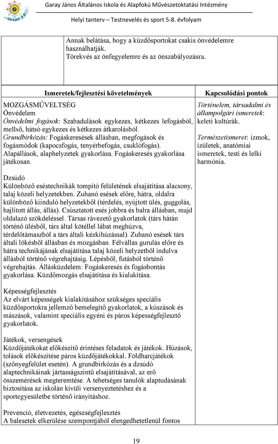 Grundbirkózás: Fogáskeresések állásban, megfogások és fogásmódok (kapocsfogás, tenyérbefogás, csuklófogás). Alapállások, alaphelyzetek gyakorlása. Fogáskeresés gyakorlása játékosan.