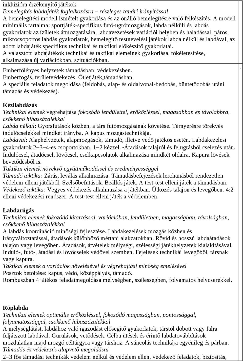 mikrocsoportos labdás gyakorlatok, bemelegítő testnevelési játékok labda nélkül és labdával, az adott labdajáték specifikus technikai és taktikai előkészítő gyakorlatai.