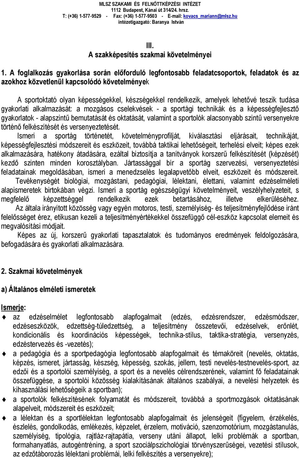 amelyek lehetővé teszik tudása gyakorlati alkalmazását: a mozgásos cselekvések - a sportági technikák és a képességfejlesztő gyakorlatok - alapszintű bemutatását és oktatását, valamint a sportolók