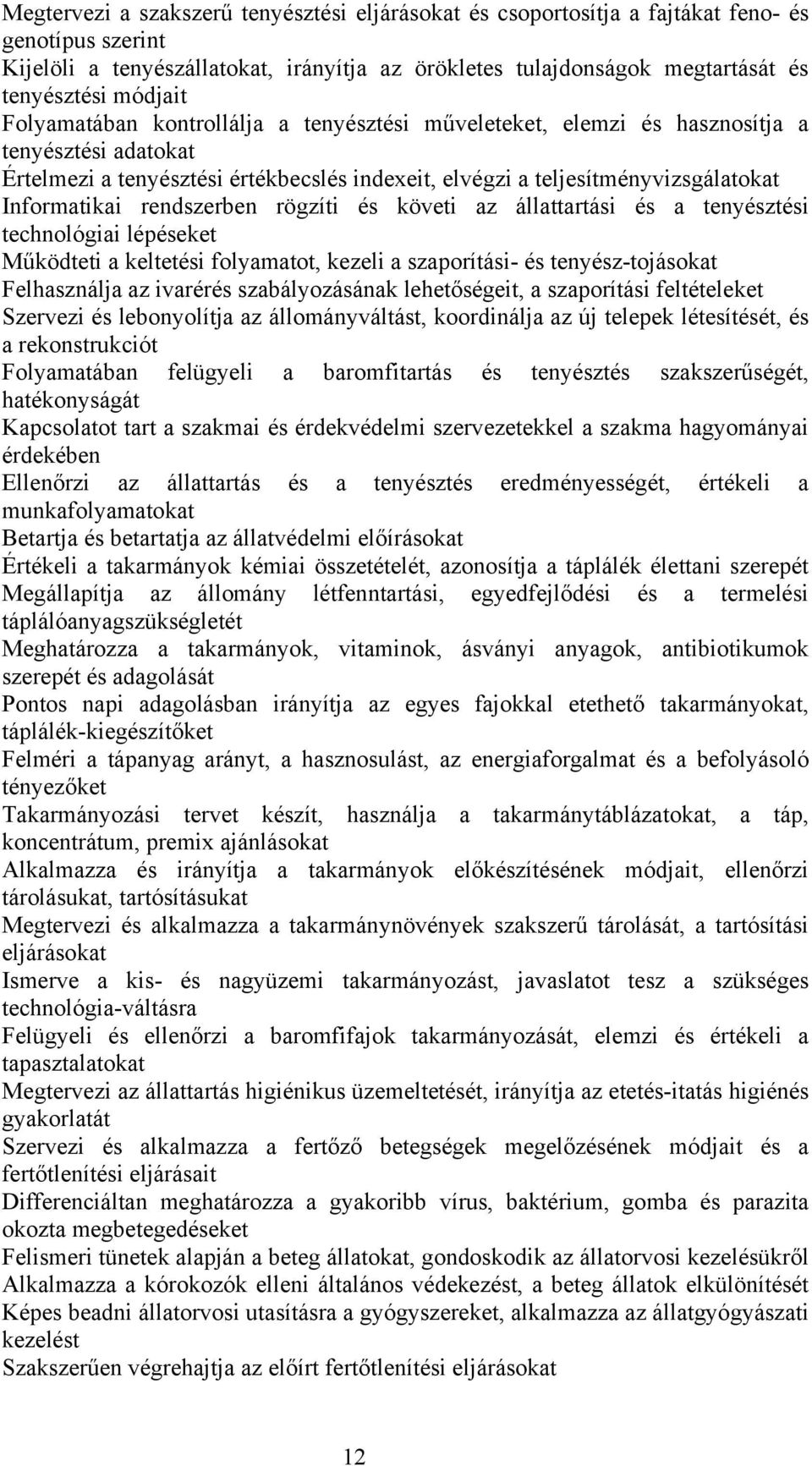 Informatikai rendszerben rögzíti és követi az állattartási és a tenyésztési technológiai lépéseket Működteti a keltetési folyamatot, kezeli a szaporítási- és tenyész-tojásokat Felhasználja az