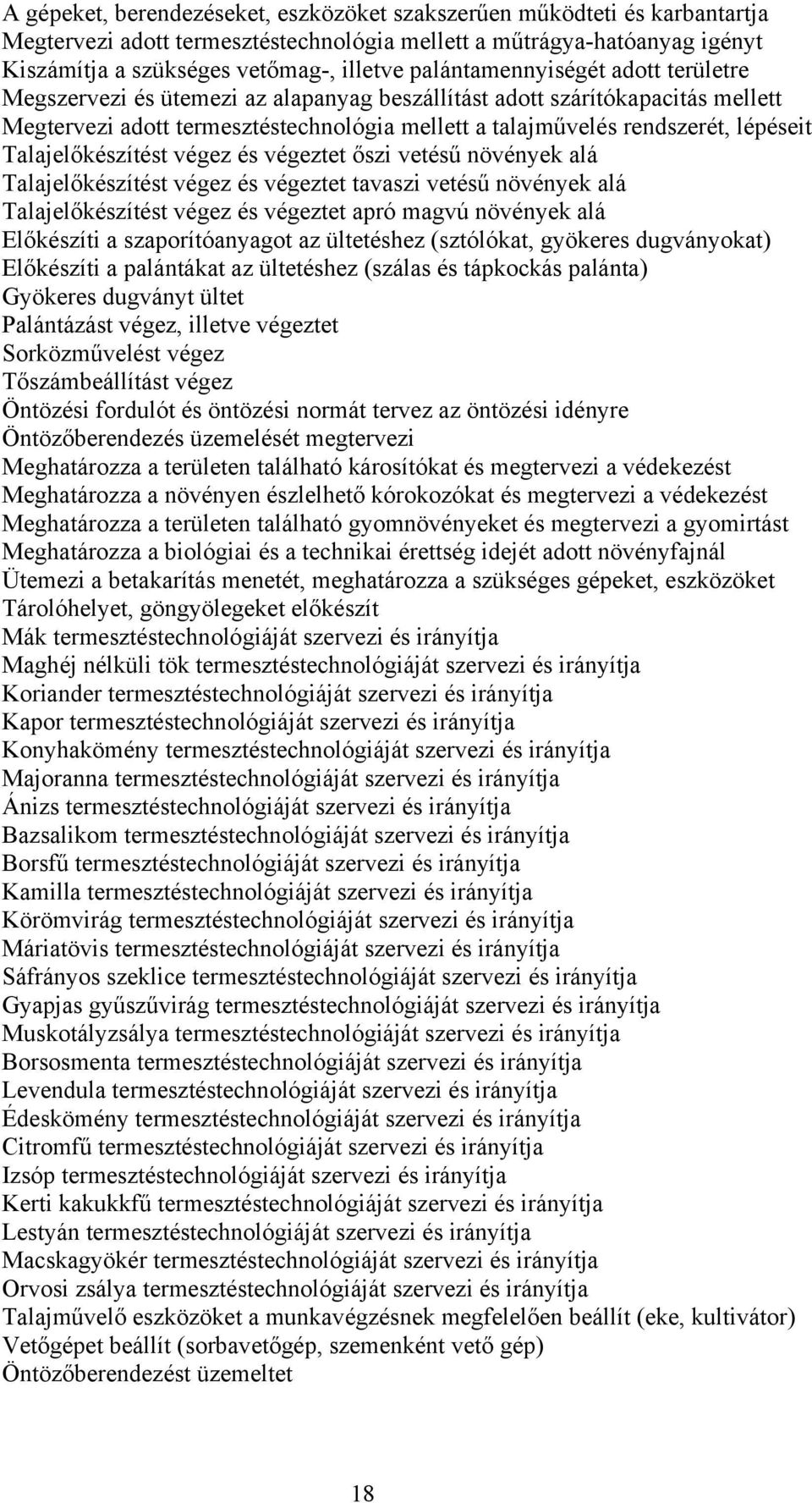 Talajelőkészítést végez és végeztet őszi vetésű növények alá Talajelőkészítést végez és végeztet tavaszi vetésű növények alá Talajelőkészítést végez és végeztet apró magvú növények alá Előkészíti a