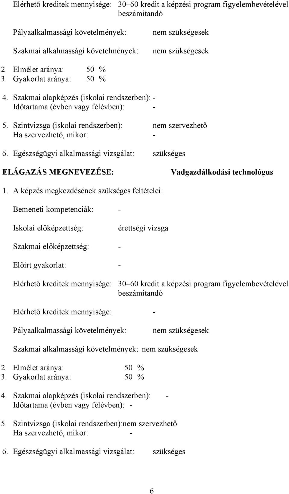 Szintvizsga (iskolai rendszerben): nem szervezhető Ha szervezhető, mikor: - 6. Egészségügyi alkalmassági vizsgálat: szükséges ELÁGAZÁS MEGNEVEZÉSE: Vadgazdálkodási technológus 1.