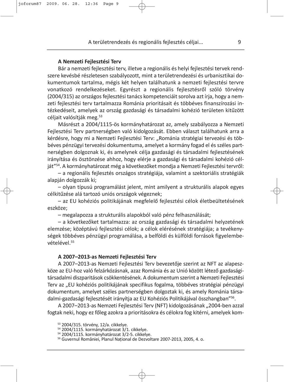 dokumentumok tartalma, mégis két helyen találhatunk a nemzeti fejlesztési tervre vonatkozó rendelkezéseket.