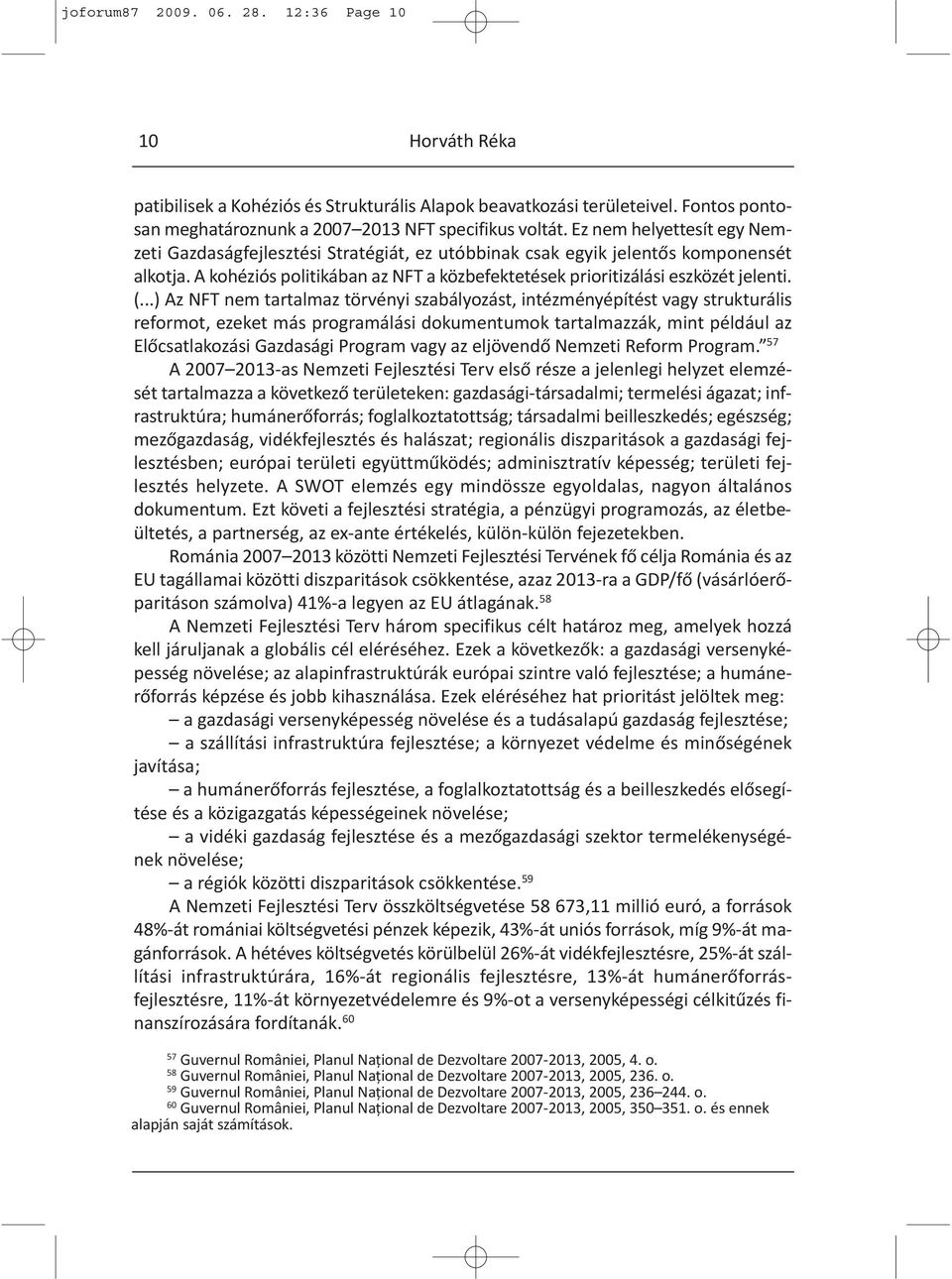 ..) Az NFT nem tartalmaz törvényi szabályozást, intézményépítést vagy strukturális reformot, ezeket más programálási dokumentumok tartalmazzák, mint például az Előcsatlakozási Gazdasági Program vagy