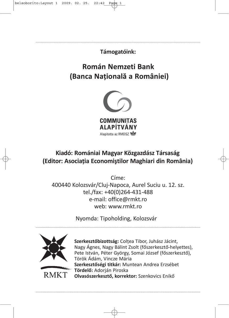 România) Címe: 400440 Kolozsvár/Cluj-Napoca, Aurel Suciu u. 12. sz. tel./fax: +40(0)264-431-488 e-mail: office@rmkt.