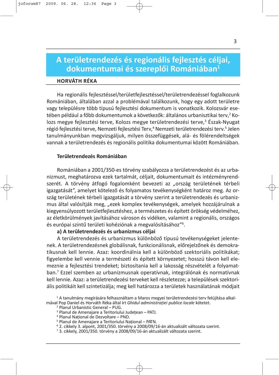 Romániában, általában azzal a problémával találkozunk, hogy egy adott területre vagy településre több típusú fejlesztési dokumentum is vonatkozik.