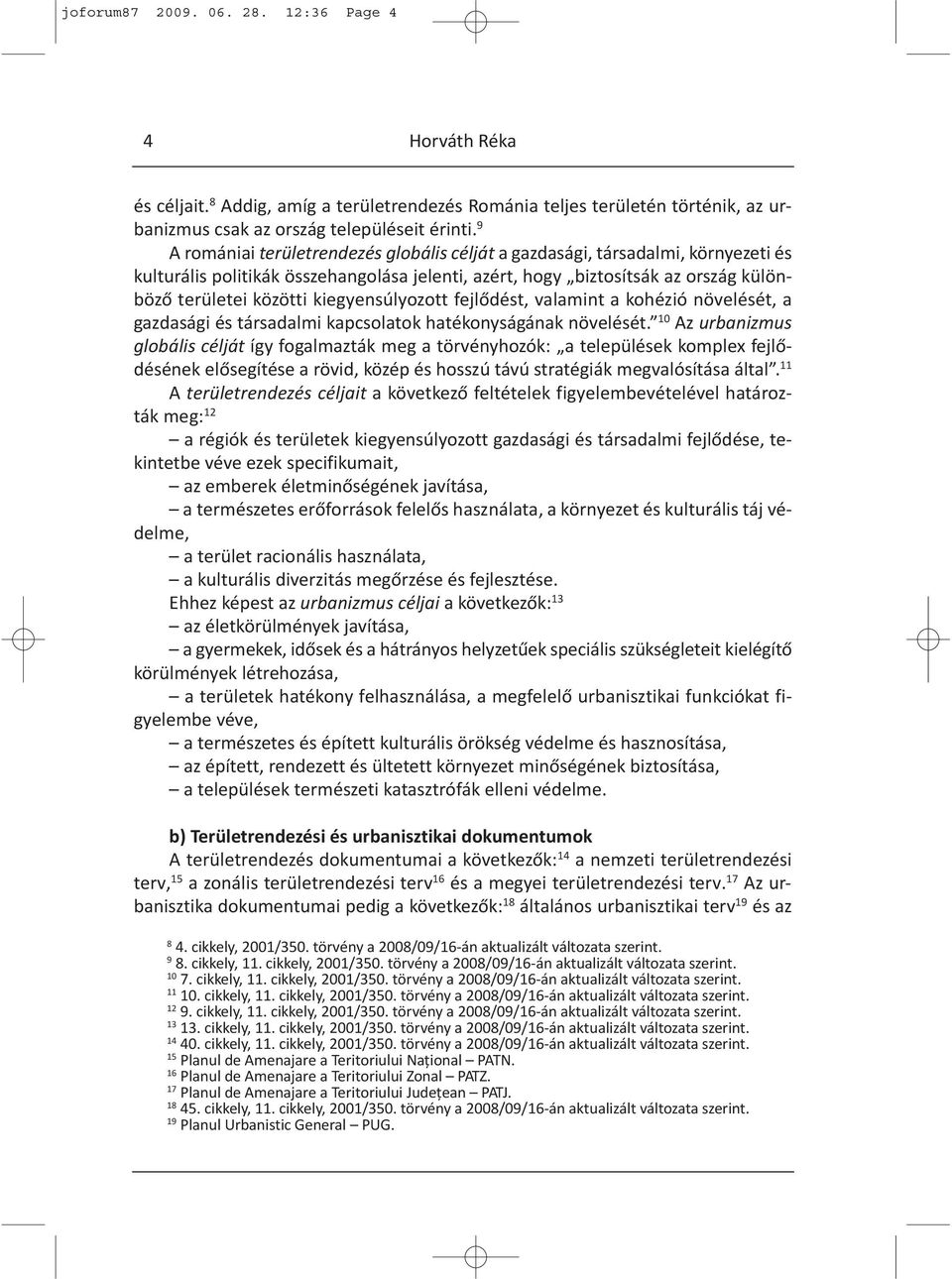kiegyensúlyozott fejlődést, valamint a kohézió növelését, a gazdasági és társadalmi kapcsolatok hatékonyságának növelését.