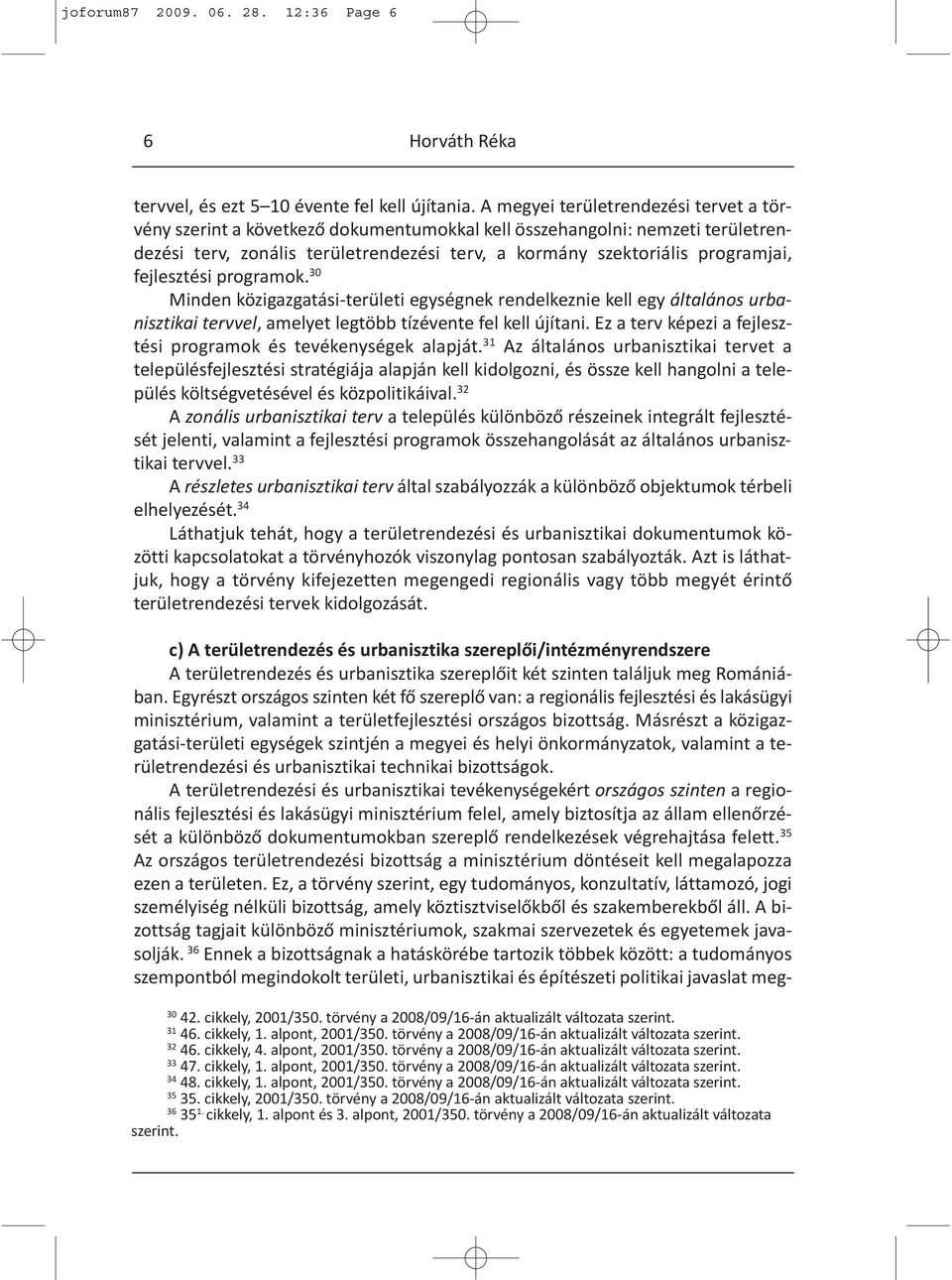 fejlesztési programok. 30 Minden közigazgatási-területi egységnek rendelkeznie kell egy általános urbanisztikai tervvel, amelyet legtöbb tízévente fel kell újítani.