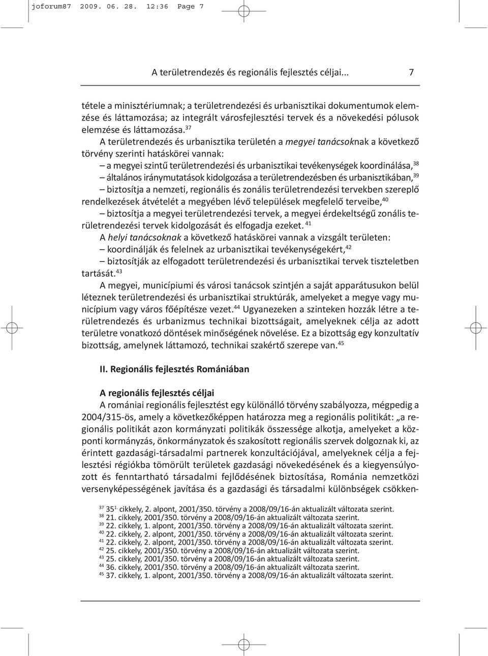 37 A területrendezés és urbanisztika területén a megyei tanácsoknak a következő törvény szerinti hatáskörei vannak: a megyei szintű területrendezési és urbanisztikai tevékenységek koordinálása, 38