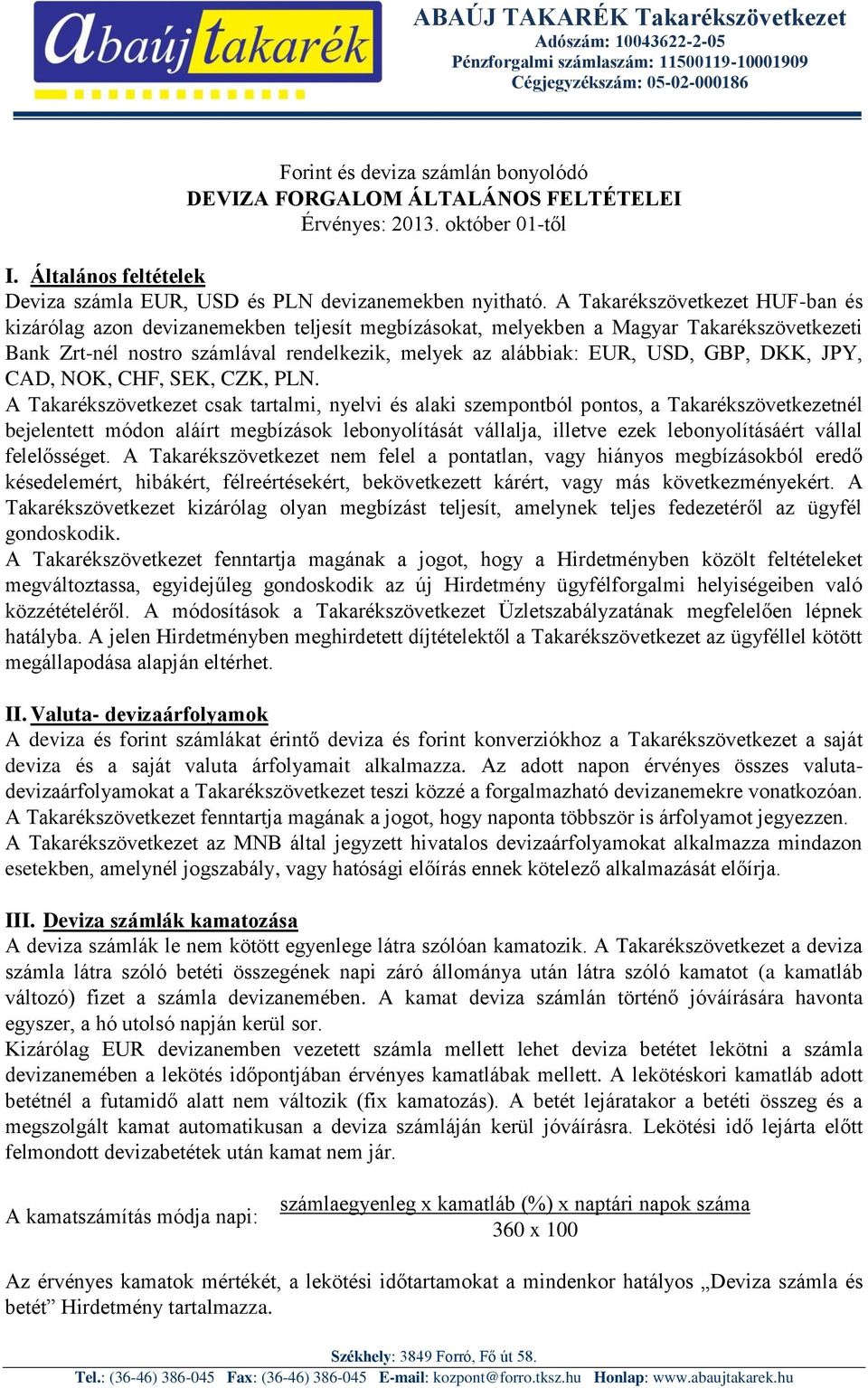 A Takarékszövetkezet HUF-ban és kizárólag azon devizanemekben teljesít megbízásokat, melyekben a Magyar Takarékszövetkezeti Bank Zrt-nél nostro számlával rendelkezik, melyek az alábbiak: EUR, USD,