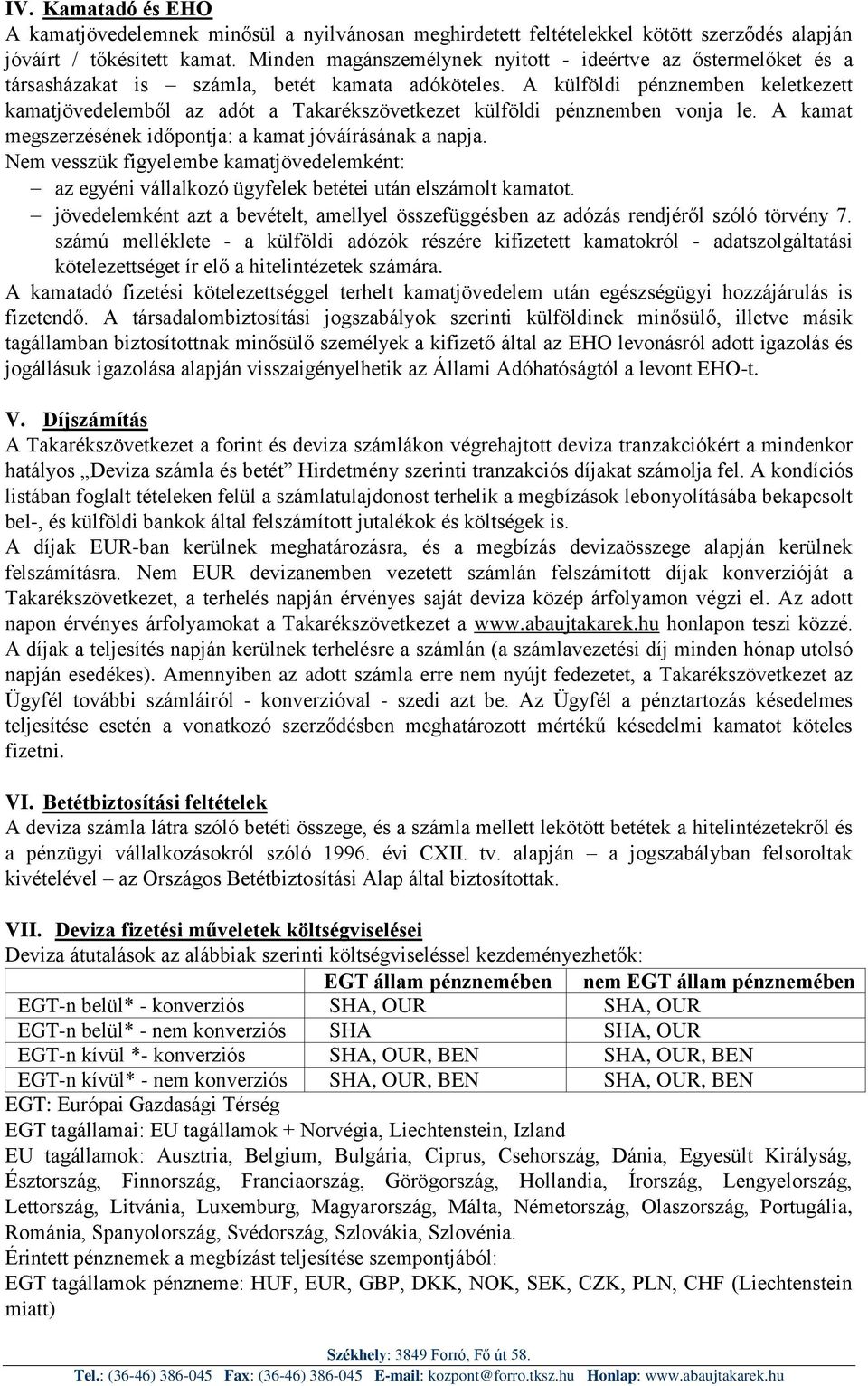 A külföldi pénznemben keletkezett kamatjövedelemből az adót a Takarékszövetkezet külföldi pénznemben vonja le. A kamat megszerzésének időpontja: a kamat jóváírásának a napja.