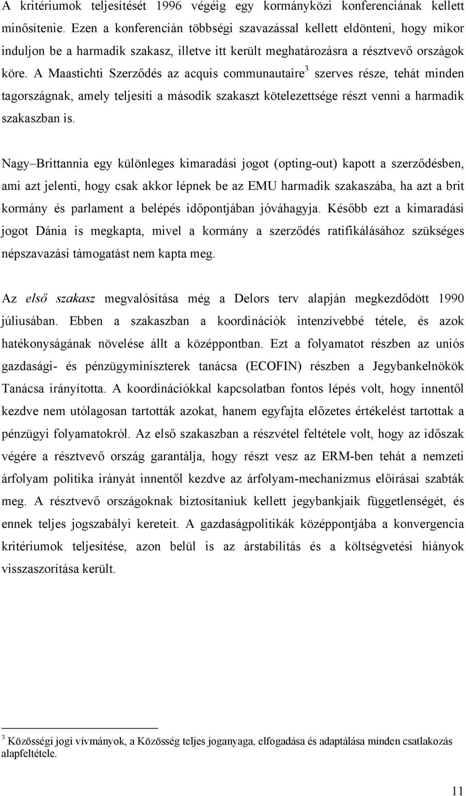 A Maastichti Szerződés az acquis communautaire 3 szerves része, tehát minden tagországnak, amely teljesíti a második szakaszt kötelezettsége részt venni a harmadik szakaszban is.