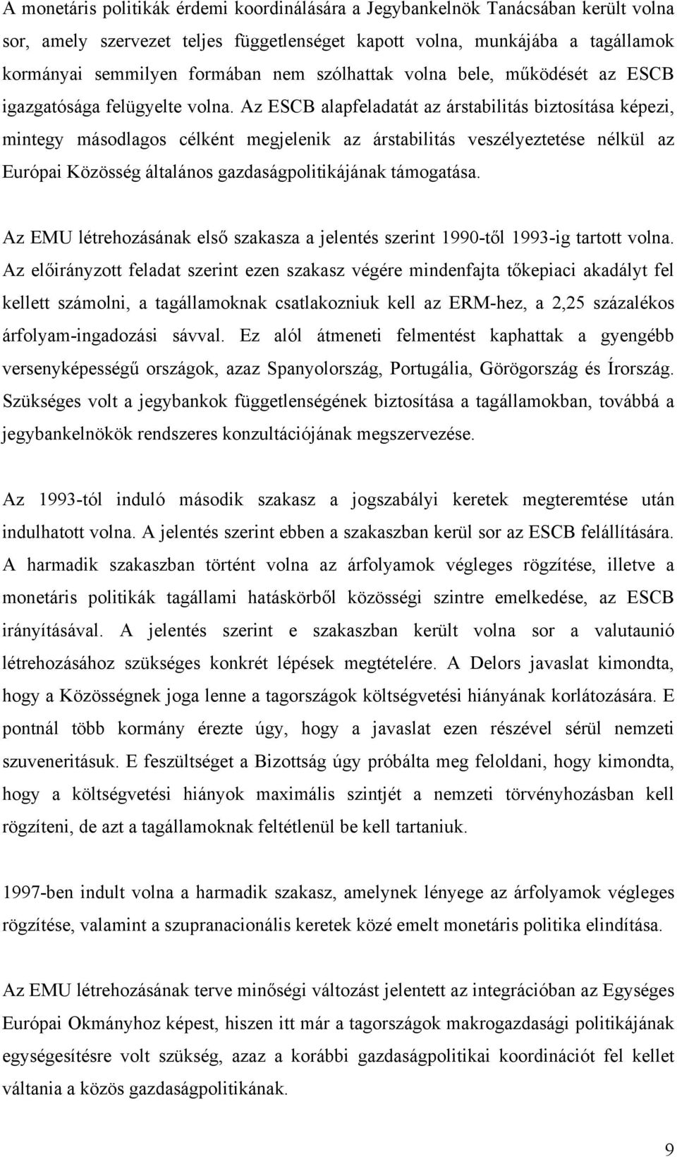 Az ESCB alapfeladatát az árstabilitás biztosítása képezi, mintegy másodlagos célként megjelenik az árstabilitás veszélyeztetése nélkül az Európai Közösség általános gazdaságpolitikájának támogatása.