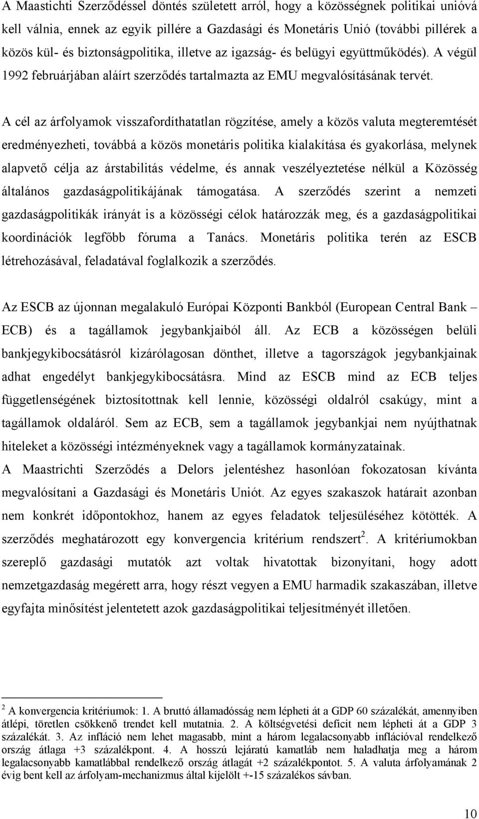 A cél az árfolyamok visszafordíthatatlan rögzítése, amely a közös valuta megteremtését eredményezheti, továbbá a közös monetáris politika kialakítása és gyakorlása, melynek alapvető célja az