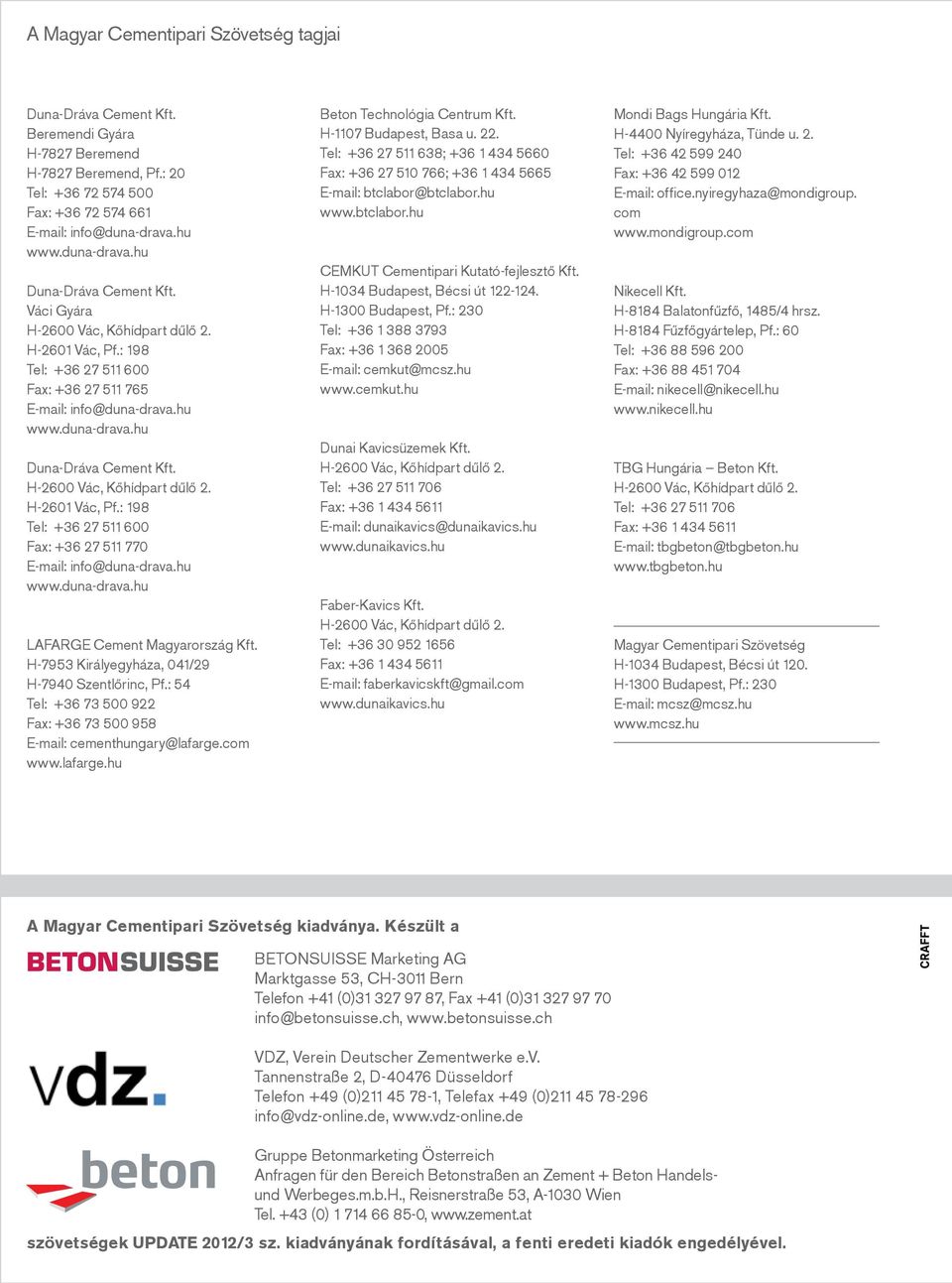 hu www.duna-drava.hu LAFARGE Cement Magyarország Kft. H-7953 Királyegyháza, 041/29 H-7940 Szentlőrinc, Pf.: 54 Tel: +36 73 500 922 Fax: +36 73 500 958 E-mail: cementhungary@lafarge.