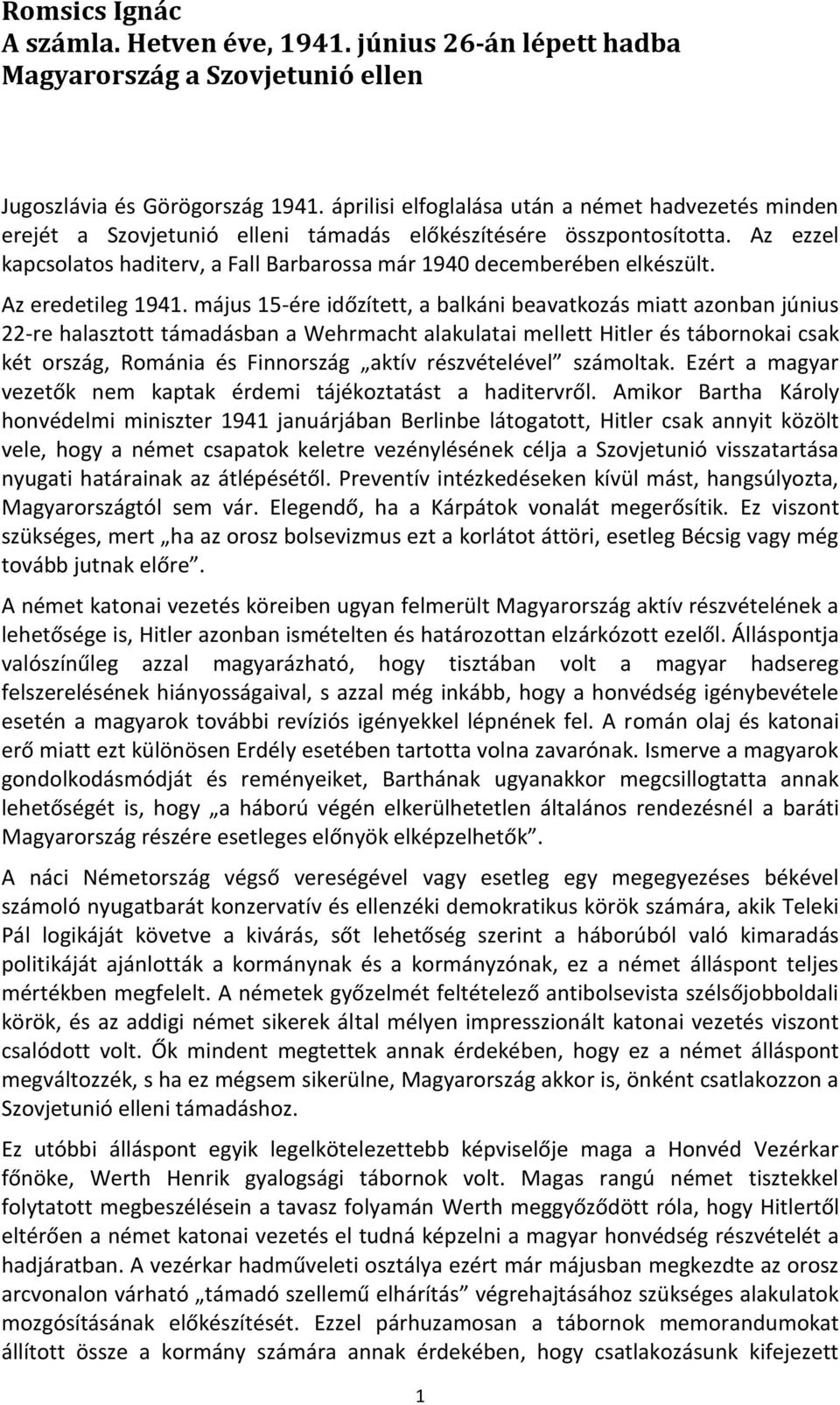 Az ezzel kapcsolatos haditerv, a Fall Barbarossa már 1940 decemberében elkészült. Az eredetileg 1941.