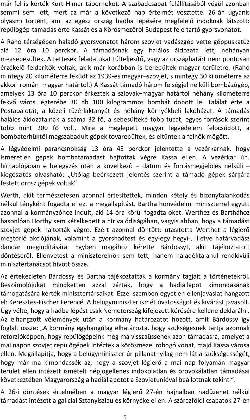 A Rahó térségében haladó gyorsvonatot három szovjet vadászgép vette géppuskatűz alá 12 óra 10 perckor. A támadásnak egy halálos áldozata lett; néhányan megsebesültek.