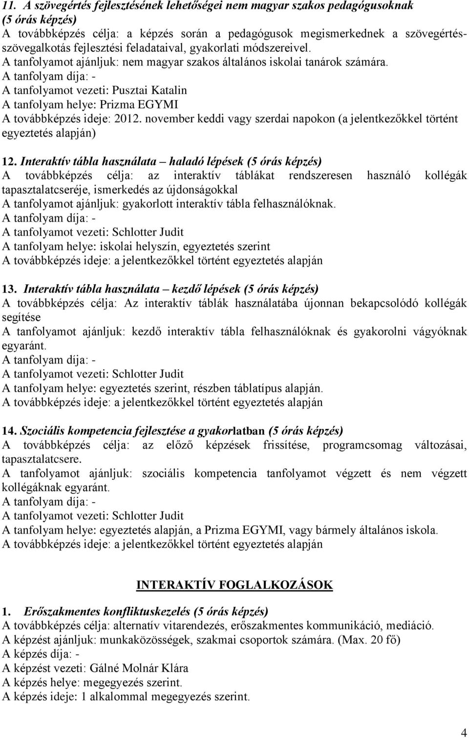 A tanfolyamot vezeti: Pusztai Katalin A tanfolyam helye: Prizma EGYMI A továbbképzés ideje: 2012. november keddi vagy szerdai napokon (a jelentkezőkkel történt egyeztetés alapján) 12.