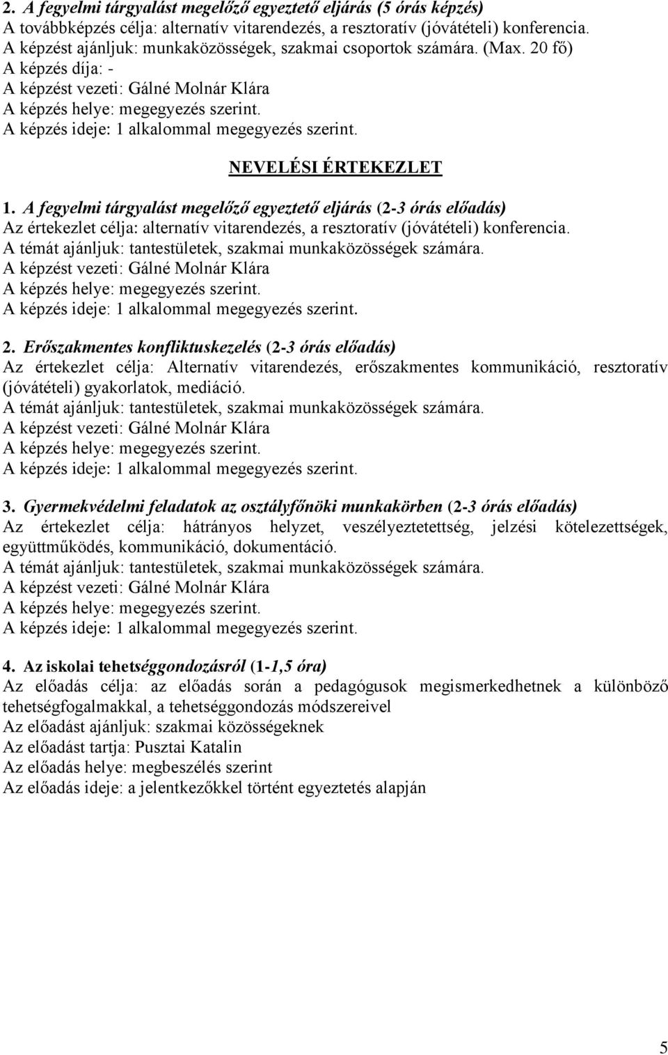 A fegyelmi tárgyalást megelőző egyeztető eljárás (2-3 órás előadás) Az értekezlet célja: alternatív vitarendezés, a resztoratív (jóvátételi) konferencia.