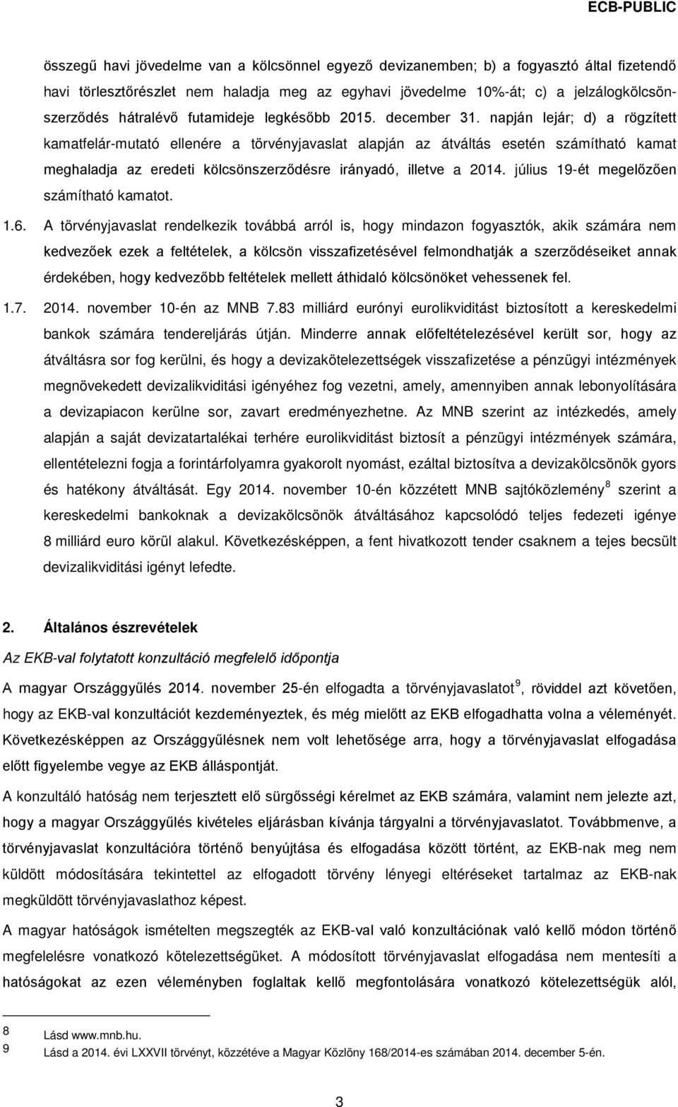 napján lejár; d) a rögzített kamatfelár-mutató ellenére a törvényjavaslat alapján az átváltás esetén számítható kamat meghaladja az eredeti kölcsönszerződésre irányadó, illetve a 2014.