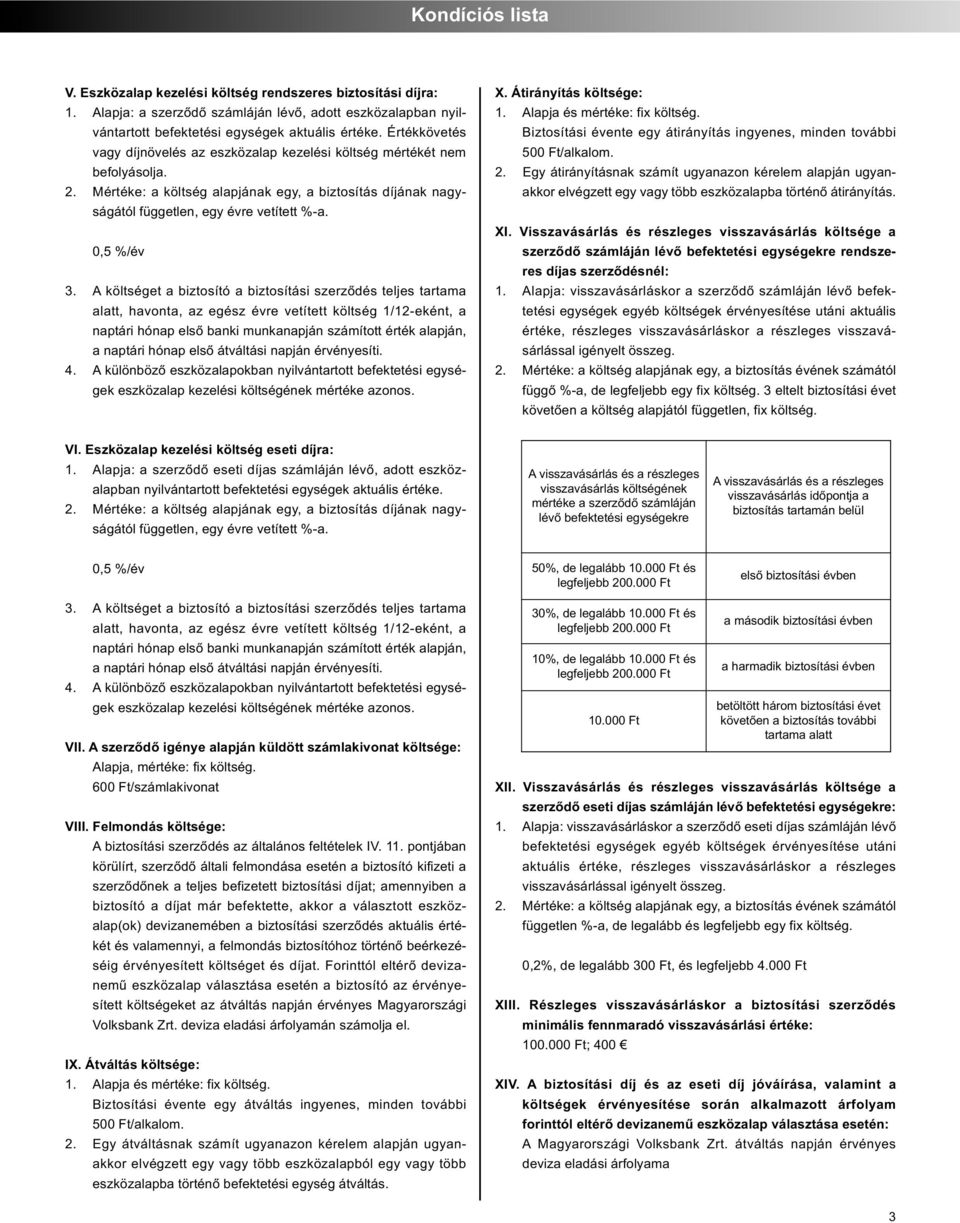 alatt, havonta, az egész évre vetített költség 1/12-eként, a naptári hónap első banki munkanapján számított érték alapján, X. Átirányítás költsége: 1. Alapja és mértéke: fix költség.