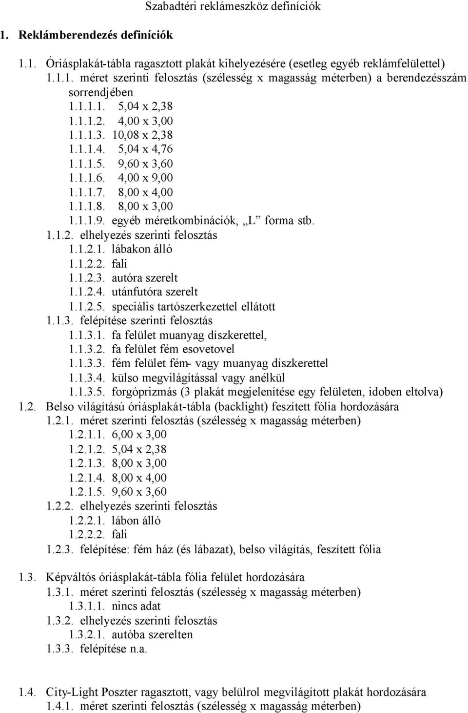 1.1.2. elhelyezés szerinti felosztás 1.1.2.1. lábakon álló 1.1.2.2. fali 1.1.2.3. autóra szerelt 1.1.2.4. utánfutóra szerelt 1.1.2.5. speciális tartószerkezettel ellátott 1.1.3. felépítése szerinti felosztás 1.