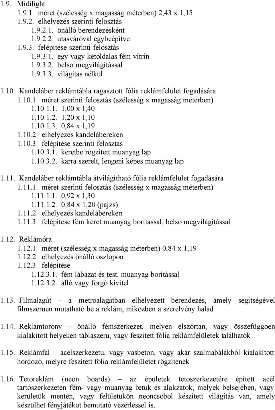 10.1.1. 1,00 x 1,40 1.10.1.2. 1,20 x 1,10 1.10.1.3. 0,84 x 1,19 1.10.2. elhelyezés kandelábereken 1.10.3. felépítése szerinti felosztás 1.10.3.1. keretbe rögzített muanyag lap 1.10.3.2. karra szerelt, lengeni képes muanyag lap 1.