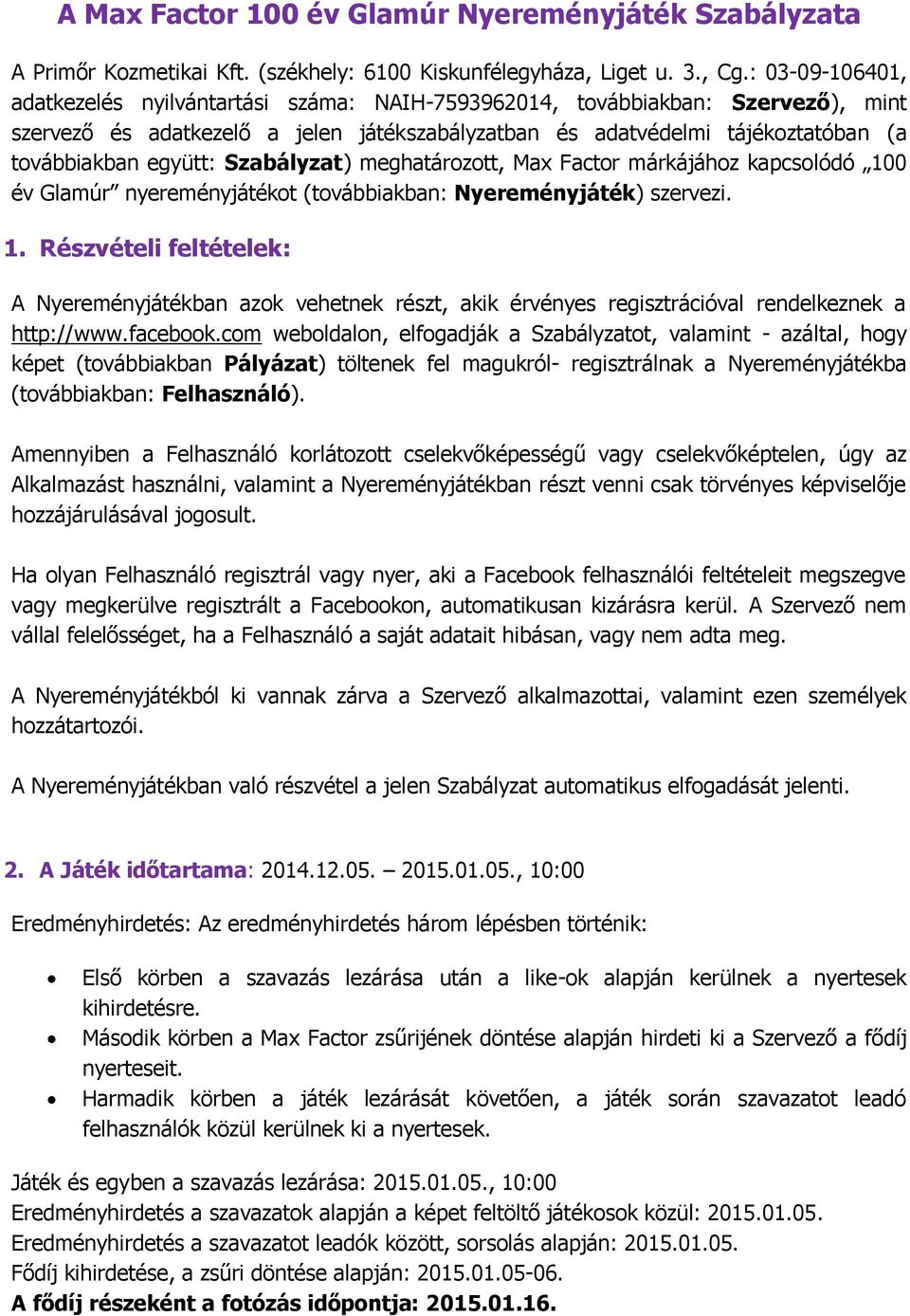 együtt: Szabályzat) meghatározott, Max Factor márkájához kapcsolódó 100 év Glamúr nyereményjátékot (továbbiakban: Nyereményjáték) szervezi. 1. Részvételi feltételek: A Nyereményjátékban azok vehetnek részt, akik érvényes regisztrációval rendelkeznek a http://www.