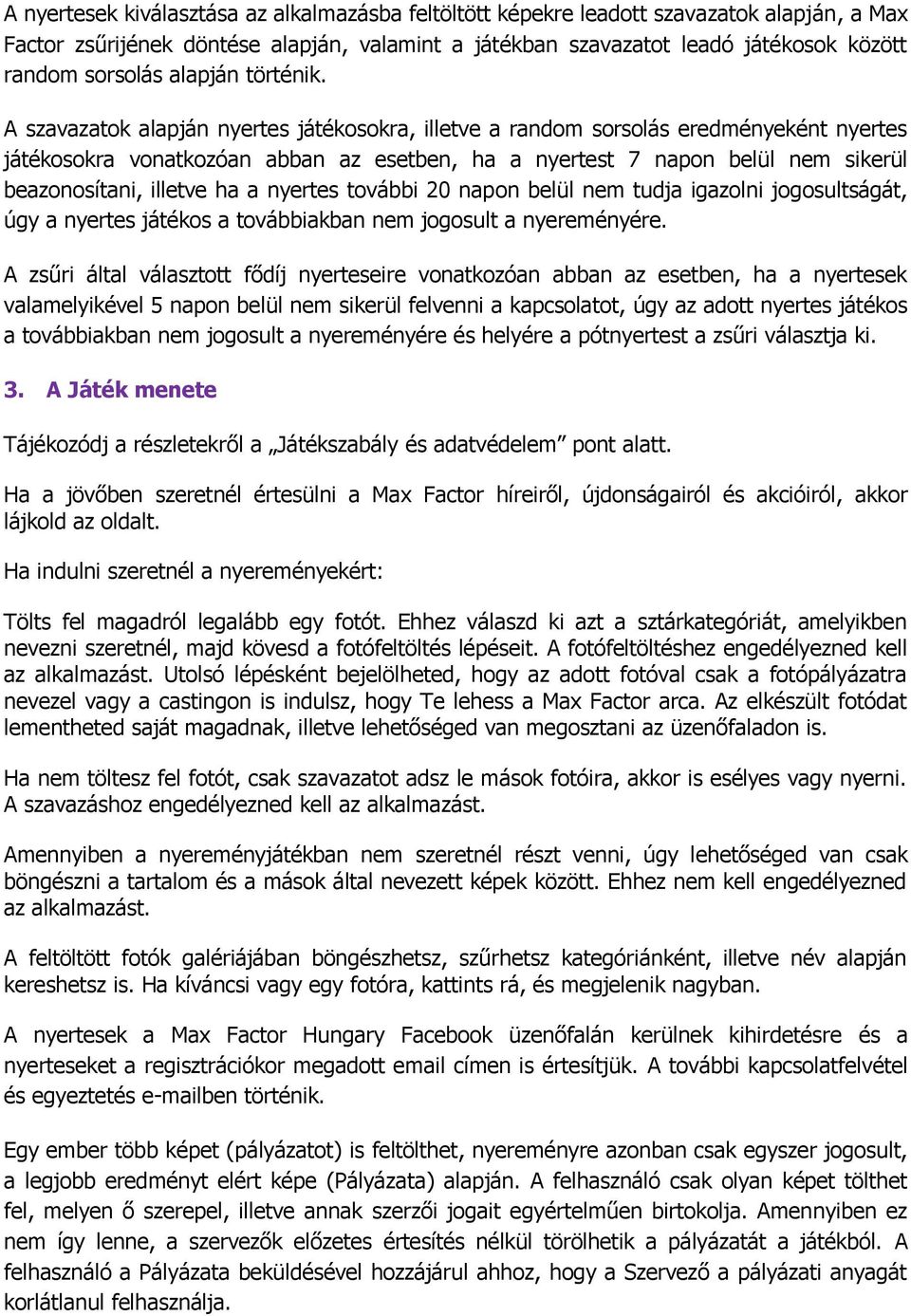 A szavazatok alapján nyertes játékosokra, illetve a random sorsolás eredményeként nyertes játékosokra vonatkozóan abban az esetben, ha a nyertest 7 napon belül nem sikerül beazonosítani, illetve ha a