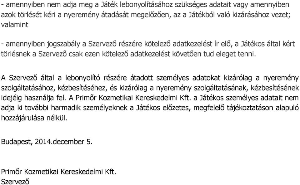 A Szervező által a lebonyolító részére átadott személyes adatokat kizárólag a nyeremény szolgáltatásához, kézbesítéséhez, és kizárólag a nyeremény szolgáltatásának, kézbesítésének idejéig használja