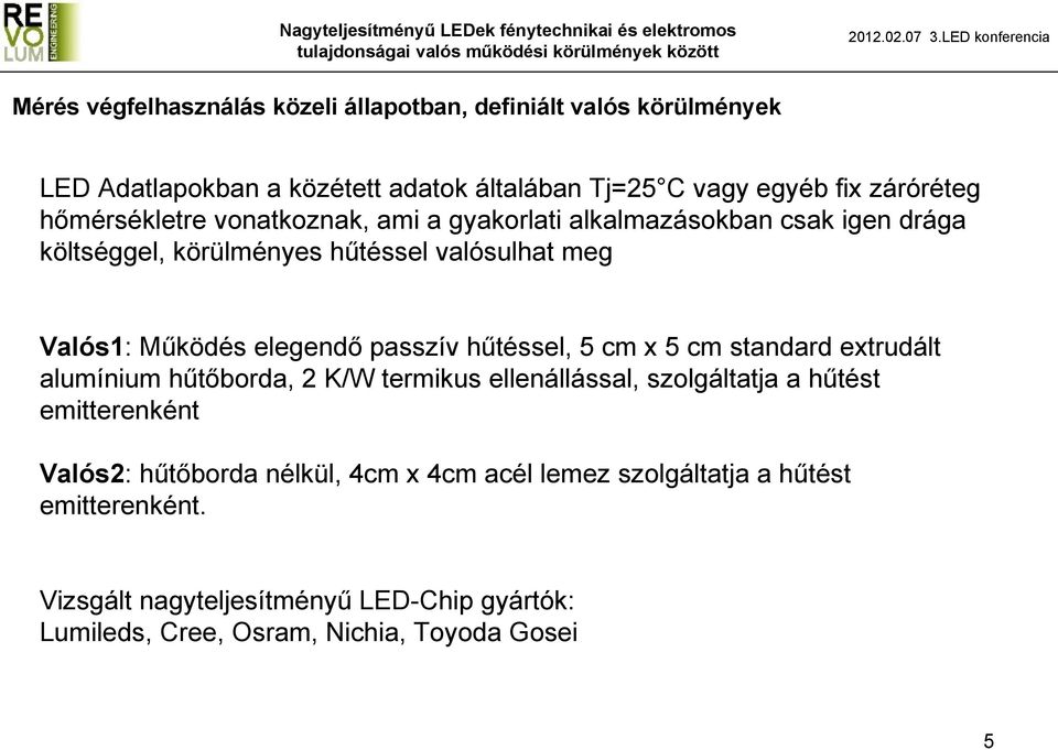 passzív hűtéssel, 5 cm x 5 cm standard extrudált alumínium hűtőborda, 2 K/W termikus ellenállással, szolgáltatja a hűtést emitterenként Valós2: