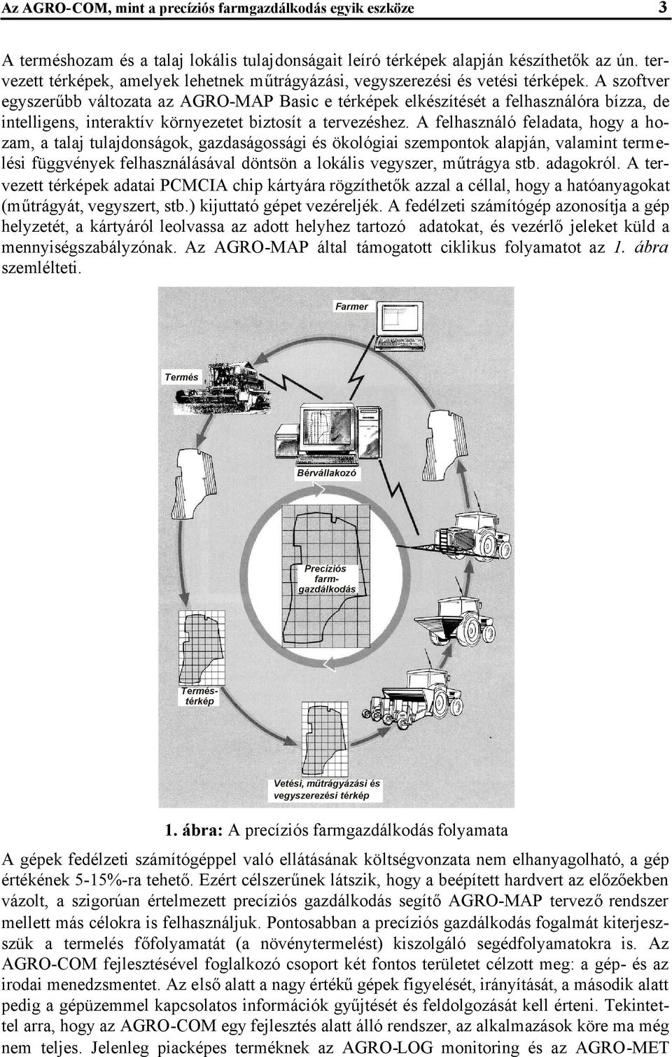 A szoftver egyszerűbb változata az AGRO-MAP Basic e térképek elkészítését a felhasználóra bízza, de intelligens, interaktív környezetet biztosít a tervezéshez.