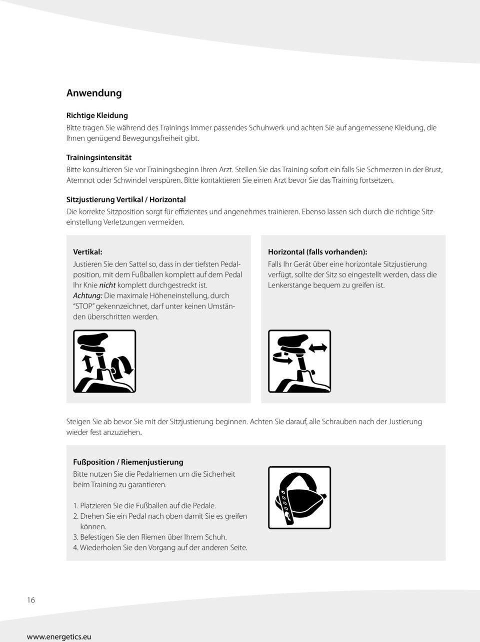 Bitte kontaktieren Sie einen Arzt bevor Sie das Training fortsetzen. Sitzjustierung Vertikal / Horizontal Die korrekte Sitzposition sorgt für effizientes und angenehmes trainieren.