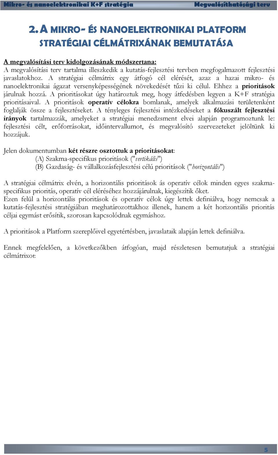 Ehhez a prioritások járulnak hozzá. A prioritásokat úgy határoztuk meg, hogy átfedésben legyen a K+F stratégia prioritásaival.