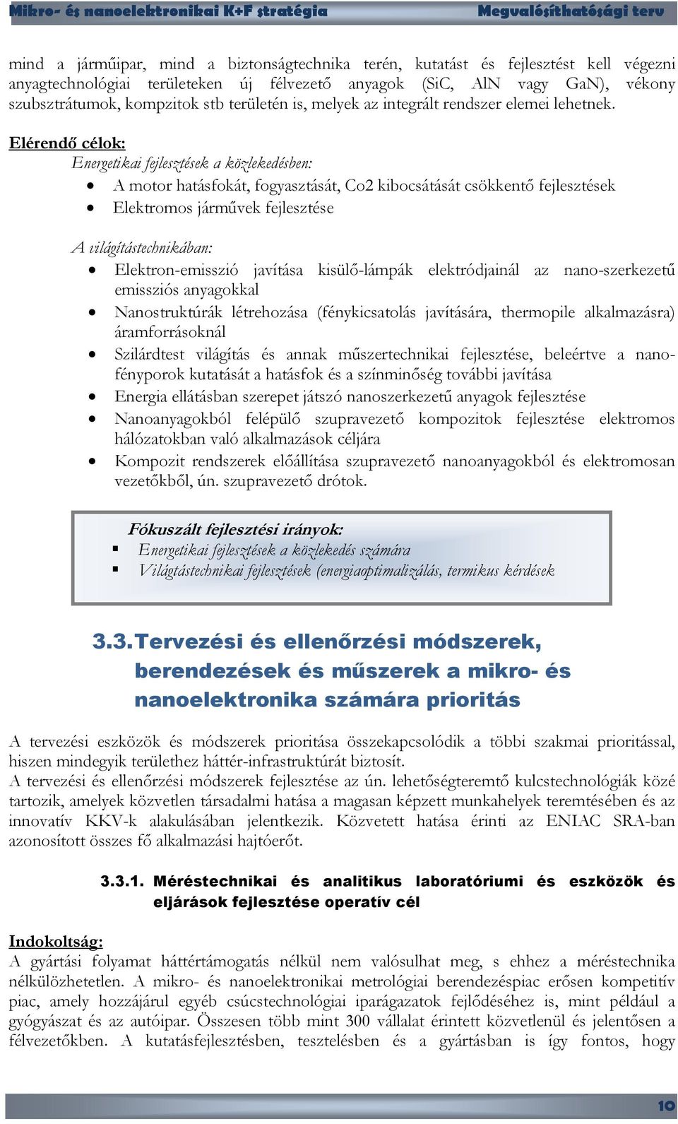 Elérendő célok: Energetikai fejlesztések a közlekedésben: A motor hatásfokát, fogyasztását, Co2 kibocsátását csökkentő fejlesztések Elektromos járművek fejlesztése A világítástechnikában: